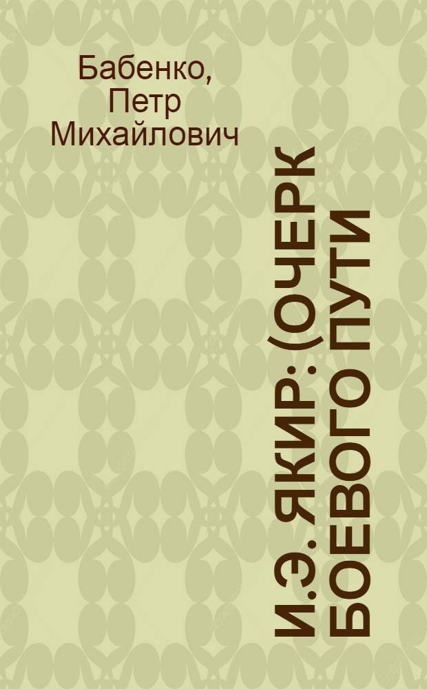 И.Э. Якир : (Очерк боевого пути)