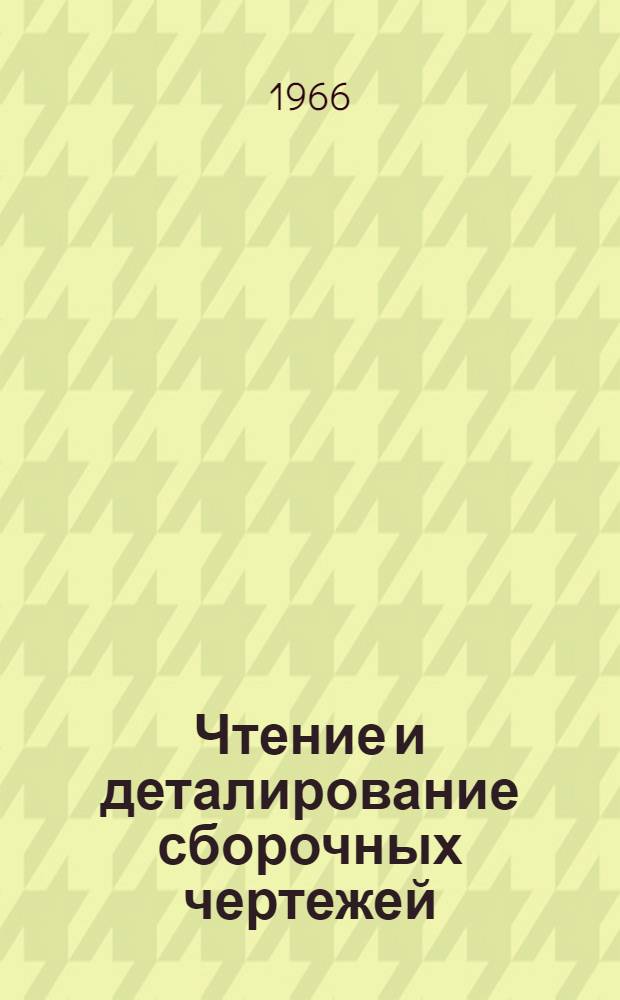 Чтение и деталирование сборочных чертежей : Учеб. пособие для всех специальностей втузов, кроме строит.