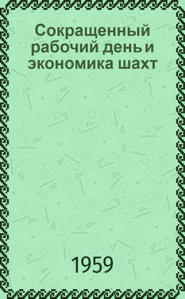Сокращенный рабочий день и экономика шахт : (На примере предприятий комбината "Воркутуголь")