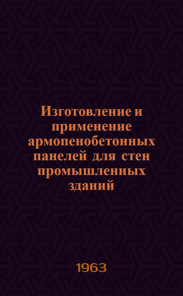 Изготовление и применение армопенобетонных панелей для стен промышленных зданий : По материалам БашНИИСтроя