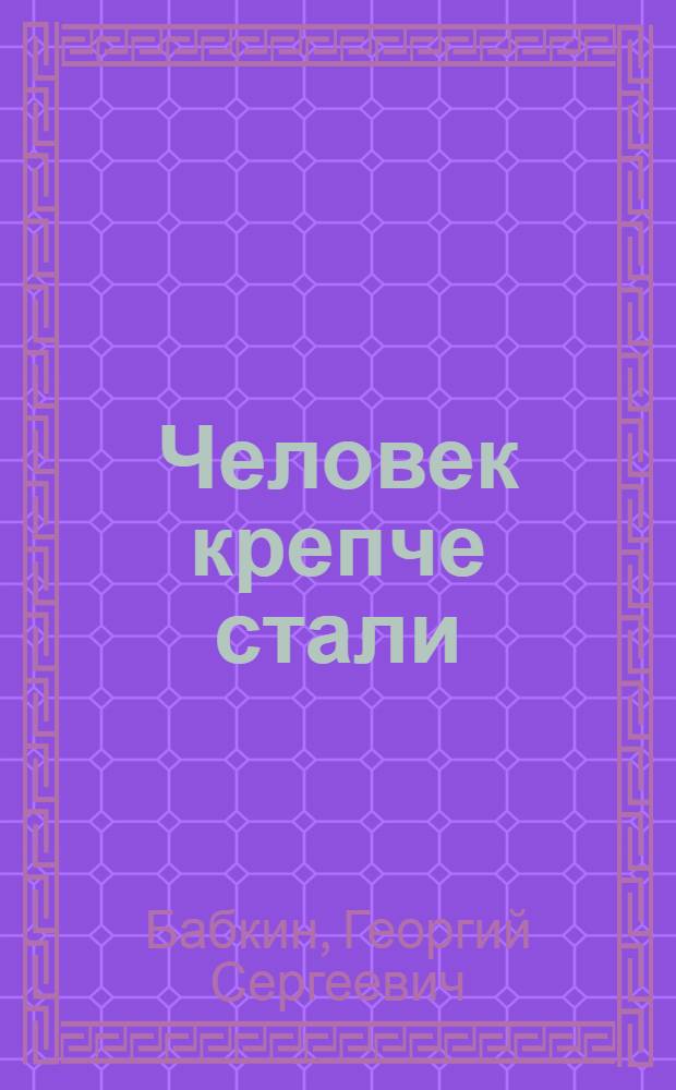 Человек крепче стали : Повесть