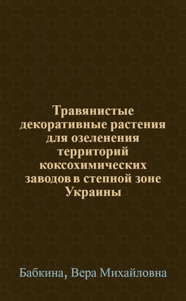 Травянистые декоративные растения для озеленения территорий коксохимических заводов в степной зоне Украины : Автореферат дис. на соискание учен. степени канд. биол. наук : (094)