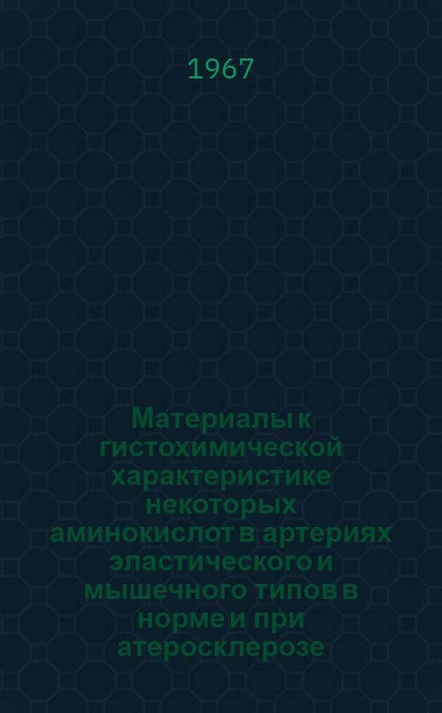 Материалы к гистохимической характеристике некоторых аминокислот в артериях эластического и мышечного типов в норме и при атеросклерозе : Автореферат дис. на соискание учен. степени канд. мед. наук