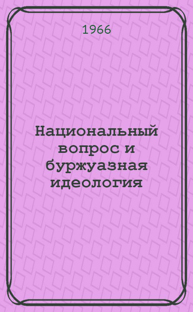 Национальный вопрос и буржуазная идеология : (Критика новейших полит.-социол. концепций)