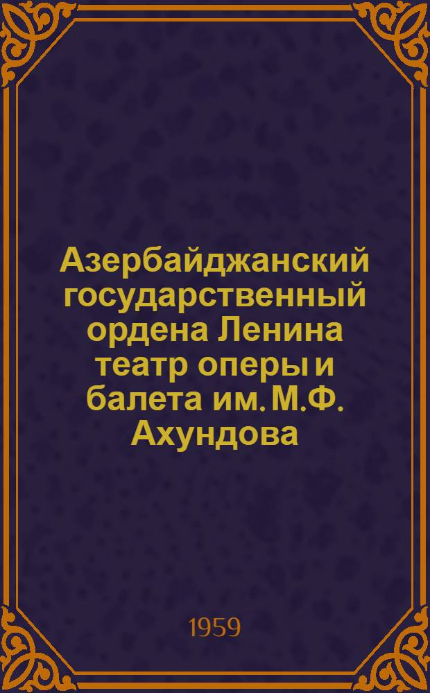 Азербайджанский государственный ордена Ленина театр оперы и балета им. М.Ф. Ахундова : Краткий очерк