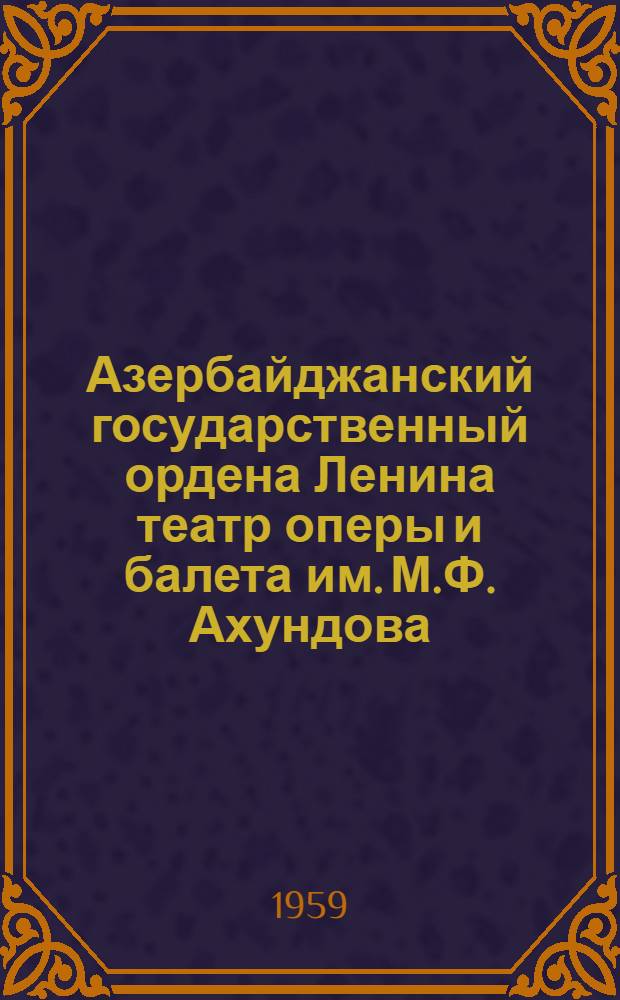 Азербайджанский государственный ордена Ленина театр оперы и балета им. М.Ф. Ахундова : Краткий очерк