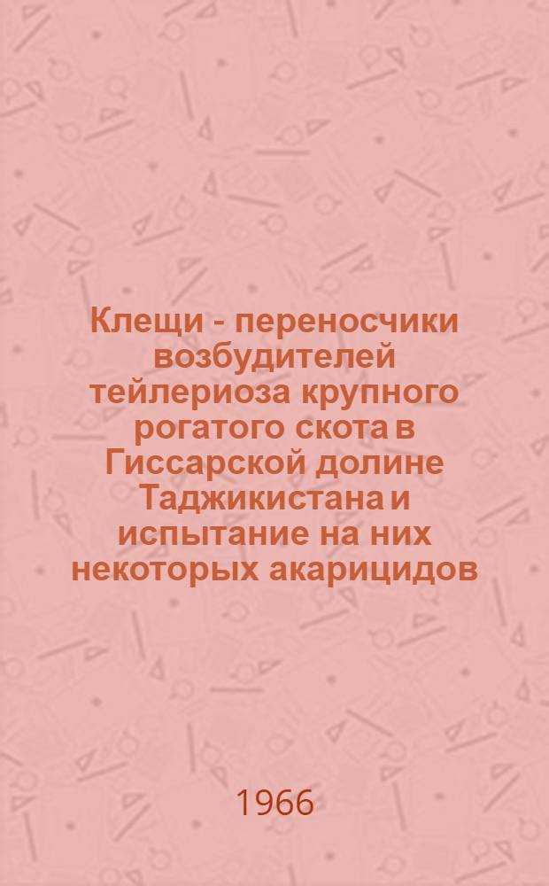 Клещи - переносчики возбудителей тейлериоза крупного рогатого скота в Гиссарской долине Таджикистана и испытание на них некоторых акарицидов : Автореферат дис. на соискание учен. степени канд. биол. наук
