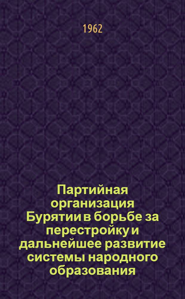 Партийная организация Бурятии в борьбе за перестройку и дальнейшее развитие системы народного образования. (1958-1961)