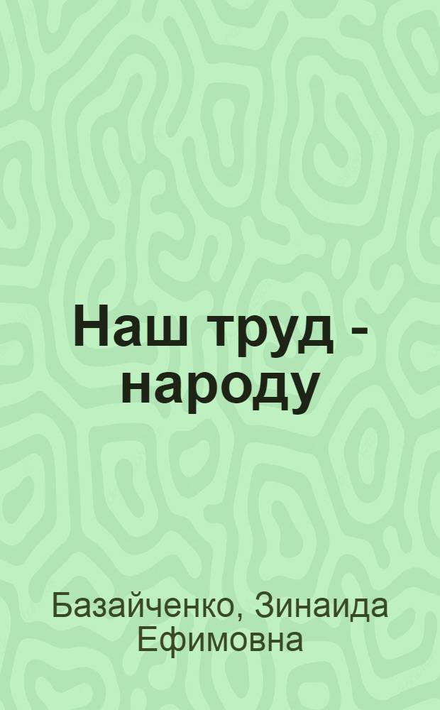 Наш труд - народу : Колхозы "Заветы Ильича" и им. XX партсъезда Неклинов. района