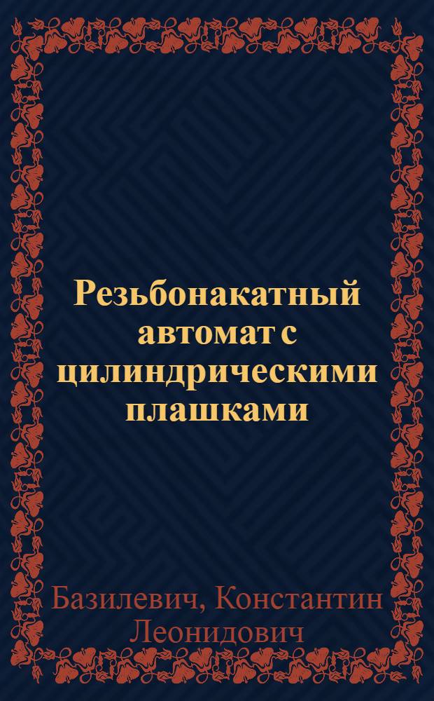 Резьбонакатный автомат с цилиндрическими плашками (планетарного типа)