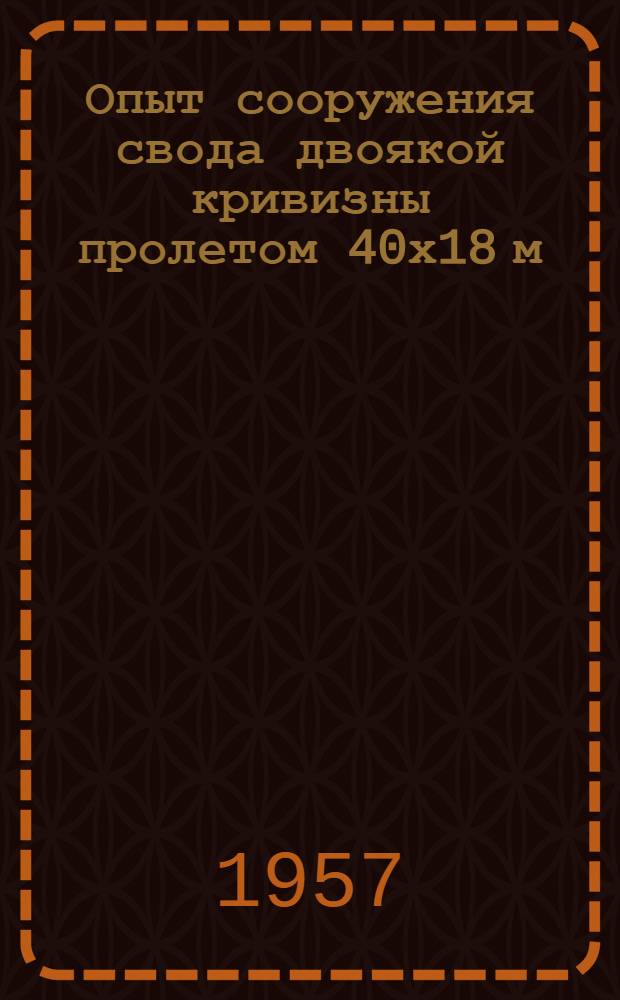 Опыт сооружения свода двоякой кривизны пролетом 40х18 м