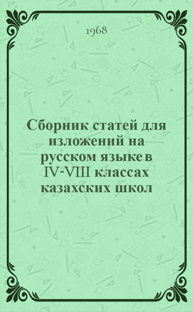 Сборник статей для изложений на русском языке в IV-VIII классах казахских школ : Пособие для учителей рус. яз