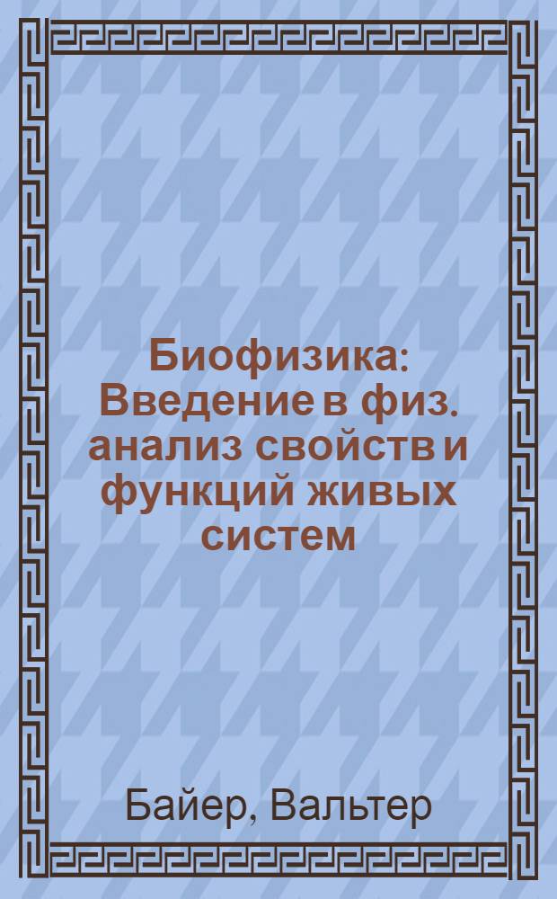 Биофизика : Введение в физ. анализ свойств и функций живых систем