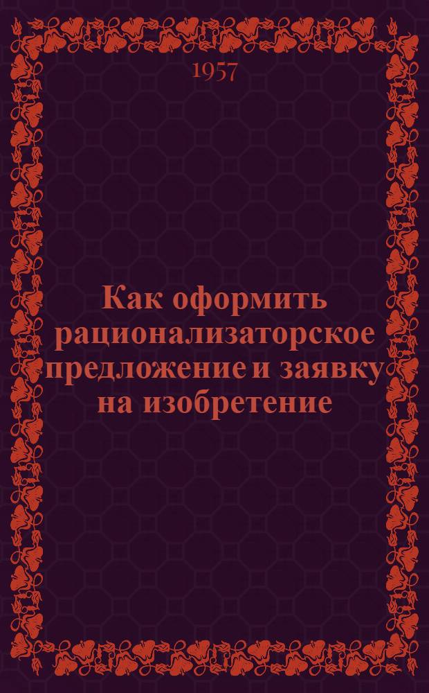 Как оформить рационализаторское предложение и заявку на изобретение : (К конкурсу молодых рационализаторов и изобретателей)