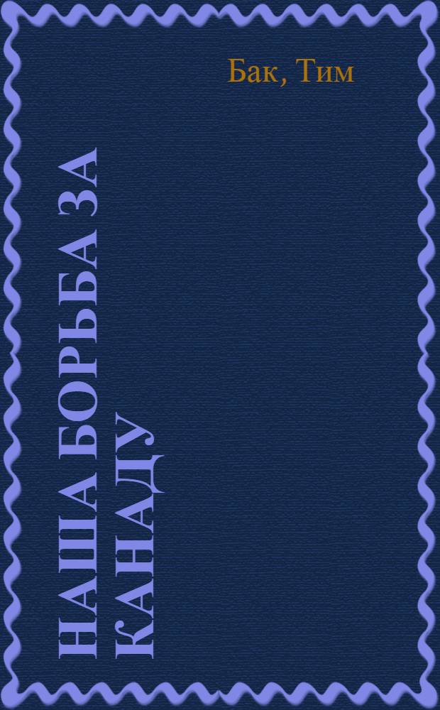 Наша борьба за Канаду : Избр. произведения. 1923-1959 : Пер. с англ