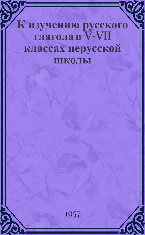 К изучению русского глагола в V-VII классах нерусской школы : Пособие для учителя