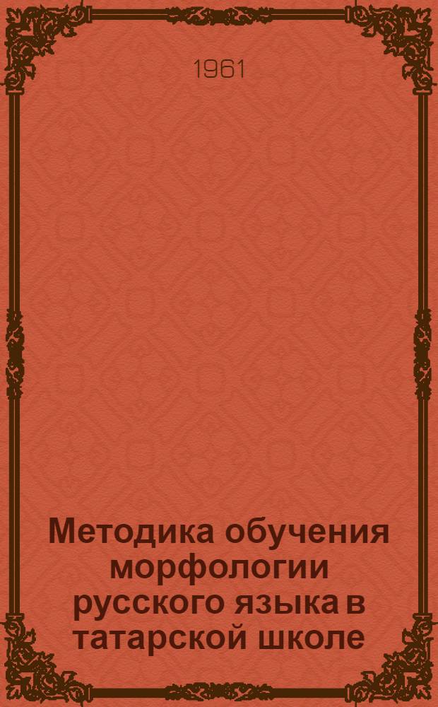Методика обучения морфологии русского языка в татарской школе : (V-VIII классы)