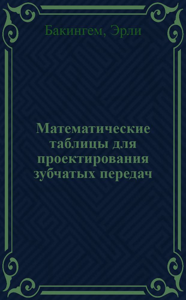 Математические таблицы для проектирования зубчатых передач : Восьмизначные таблицы тригонометр. функций в градусах и сотых долях градуса, таблицы эвольвентных функций, радиан, передаточных отношений для зубчатых колес и множителей чисел