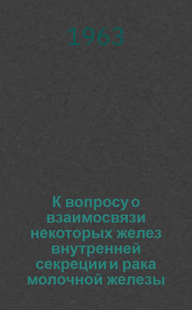 К вопросу о взаимосвязи некоторых желез внутренней секреции и рака молочной железы (в эксперименте) : Автореферат дис. на соискание учен. степени кандидата мед. наук