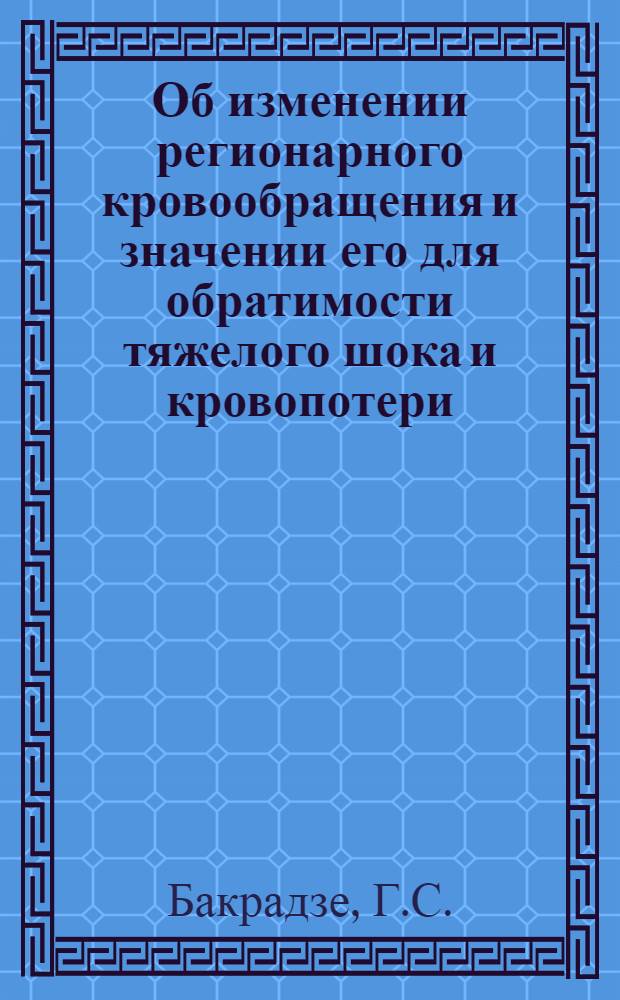 Об изменении регионарного кровообращения и значении его для обратимости тяжелого шока и кровопотери : Автореферат дис. на соискание учен. степени канд. мед. наук : (765)