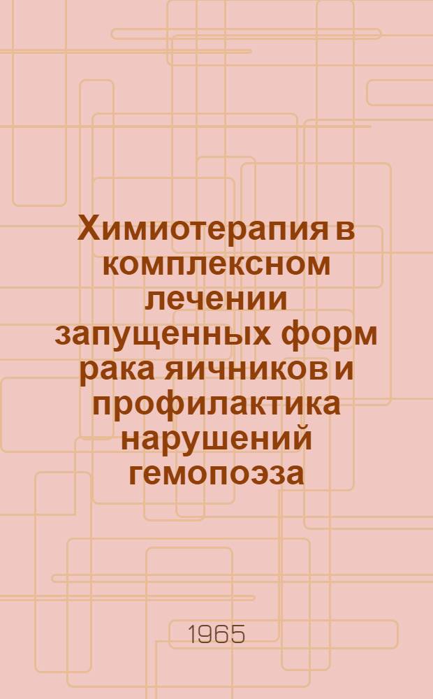 Химиотерапия в комплексном лечении запущенных форм рака яичников и профилактика нарушений гемопоэза : Автореферат дис. на соискание учен. степени кандидата мед. наук