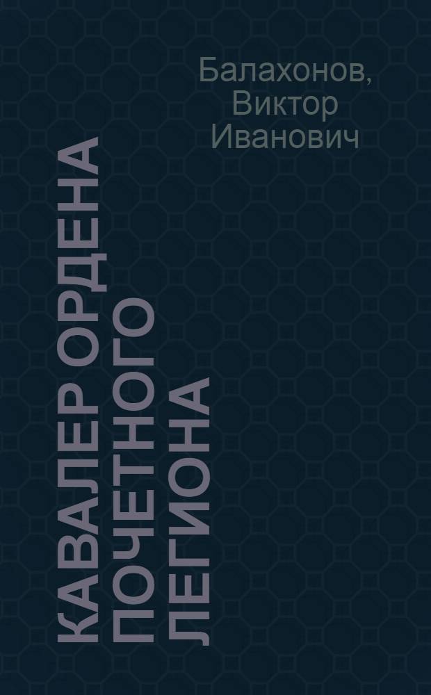 Кавалер ордена Почетного легиона : Докум. повесть о А.И. Вапельнике