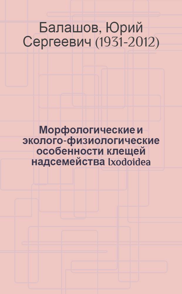 Морфологические и эколого-физиологические особенности клещей надсемейства Ixodoidea - паразитов и переносчиков инфекций : Автореферат дис. на соискание учен. степени д-ра биол. наук