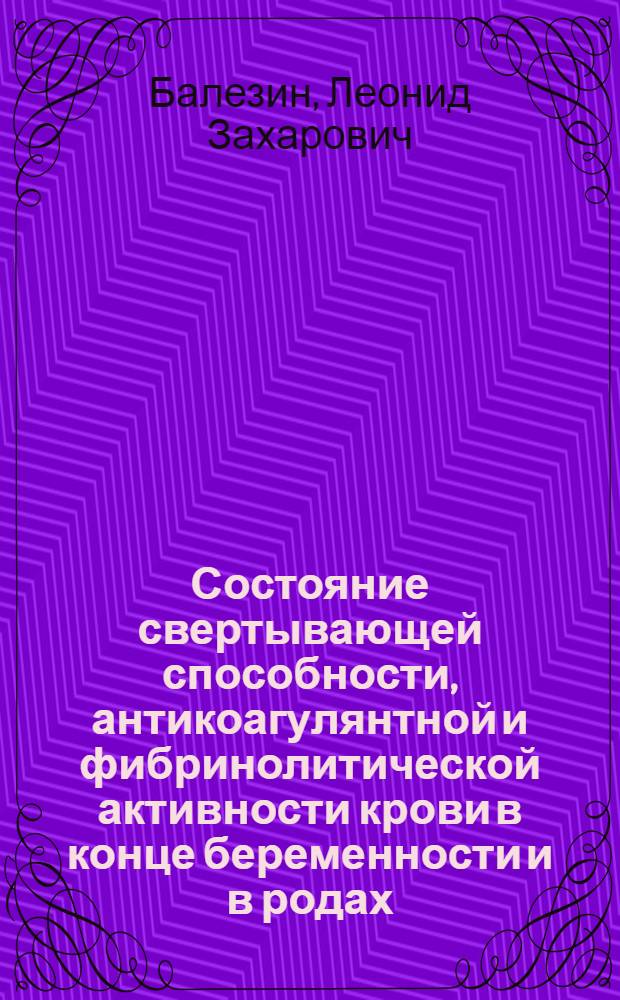 Состояние свертывающей способности, антикоагулянтной и фибринолитической активности крови в конце беременности и в родах : Автореферат дис. на соискание учен. степени кандидата мед. наук