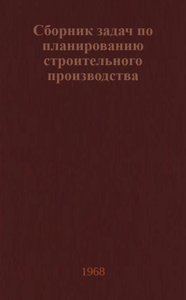 Сборник задач по планированию строительного производства : Для вузов по специальности "Экономика и организация строительства"