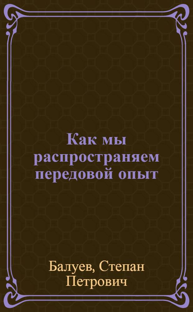 Как мы распространяем передовой опыт : (Из практики работы парт. организации Улетов. района)
