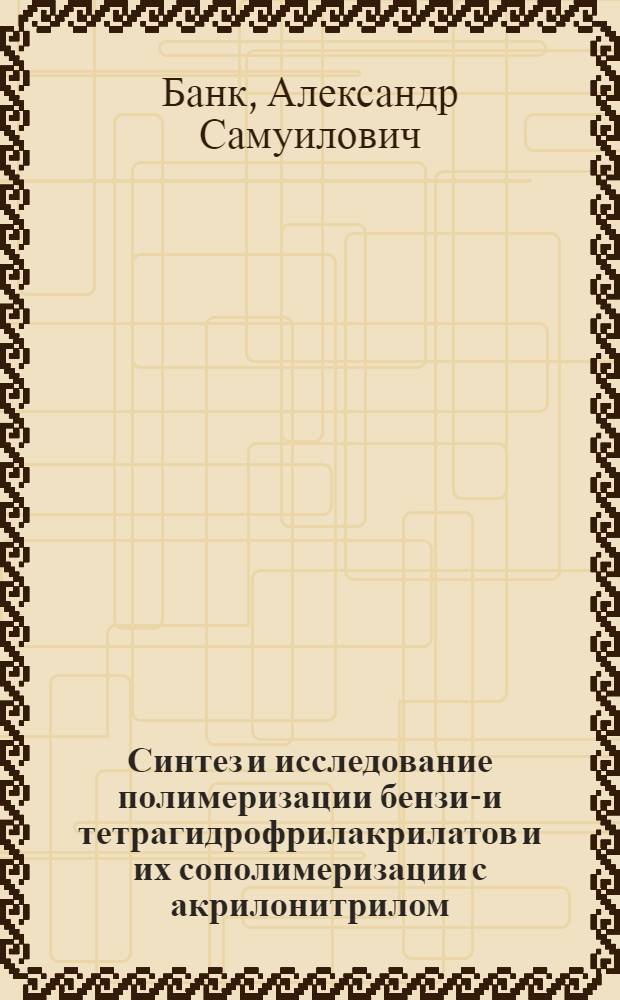 Синтез и исследование полимеризации бензил- и тетрагидрофрилакрилатов и их сополимеризации с акрилонитрилом : Автореферат дис. на соискание учен. степени кандидата хим. наук