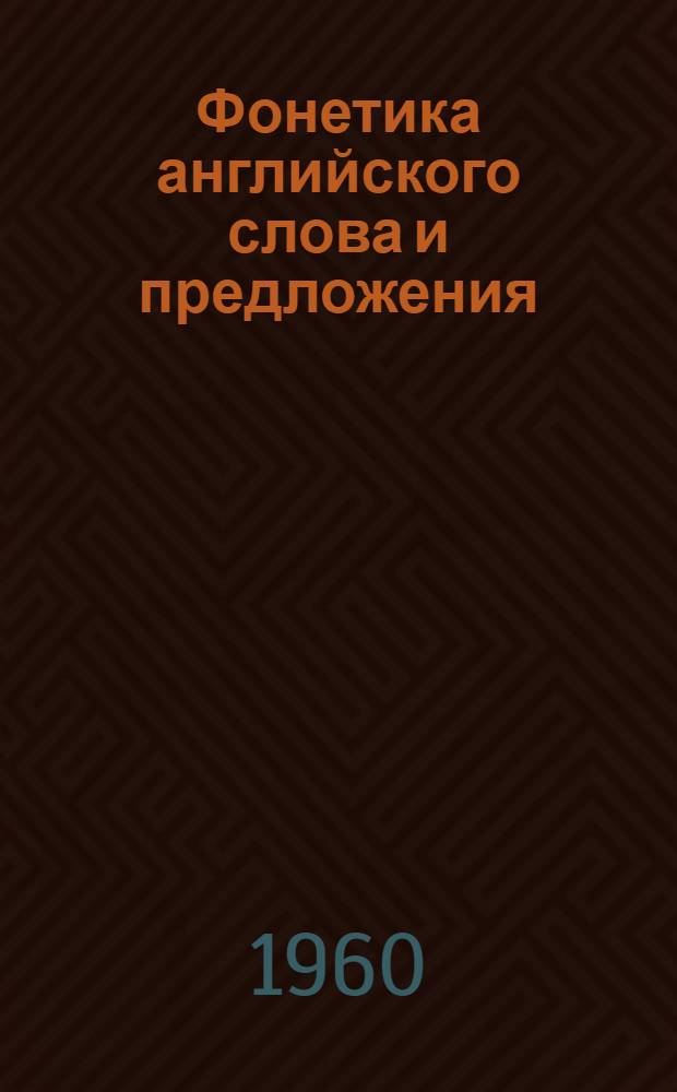 Фонетика английского слова и предложения : (Пособие для студентов гуманитарных фак.)