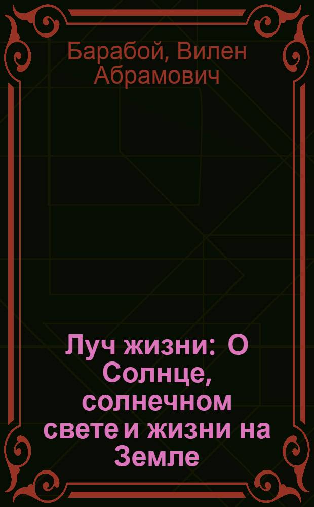 Луч жизни : О Солнце, солнечном свете и жизни на Земле