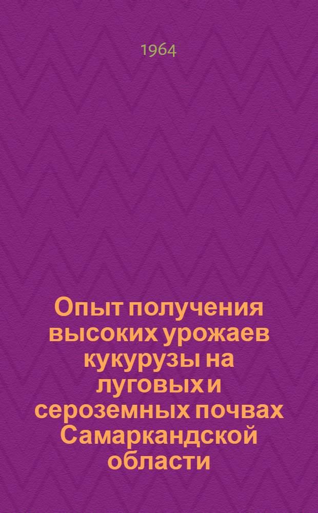 Опыт получения высоких урожаев кукурузы на луговых и сероземных почвах Самаркандской области