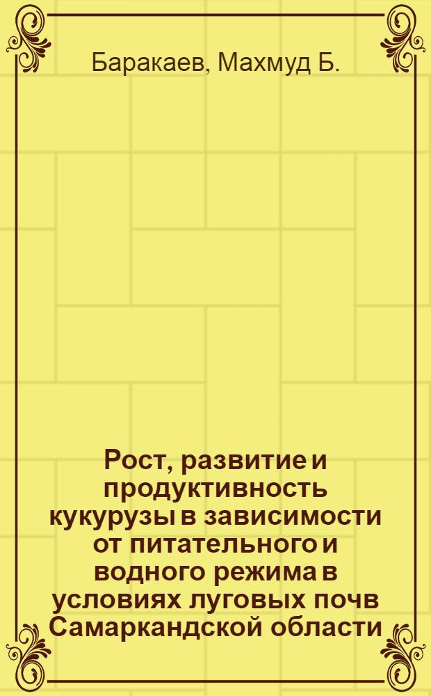 Рост, развитие и продуктивность кукурузы в зависимости от питательного и водного режима в условиях луговых почв Самаркандской области : Автореферат дис. на соискание учен. степени кандидата биол. наук
