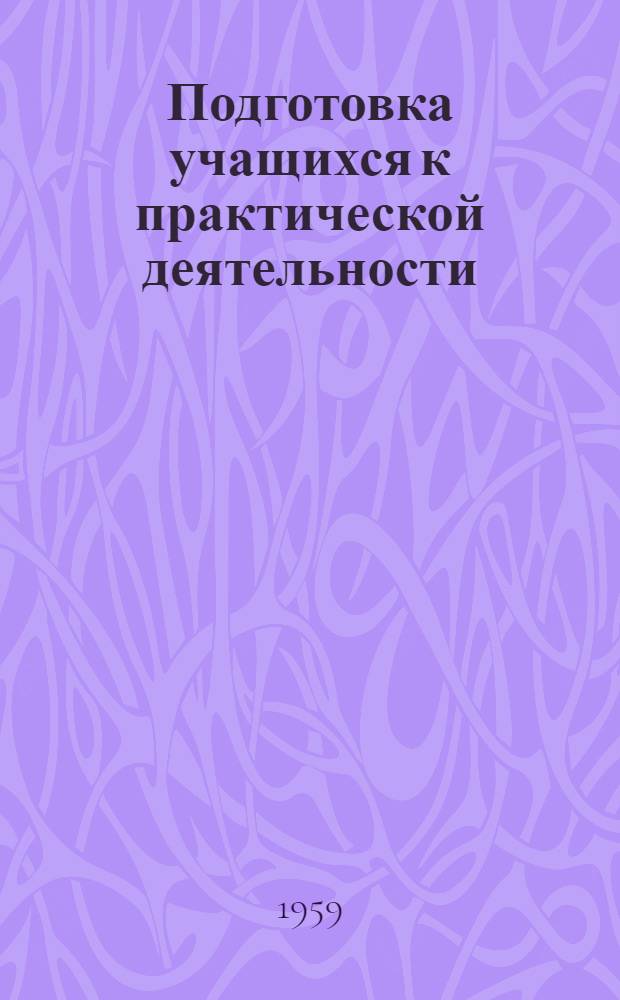 Подготовка учащихся к практической деятельности : Из опыта работы сред. школы № 7 г. Сталинграда