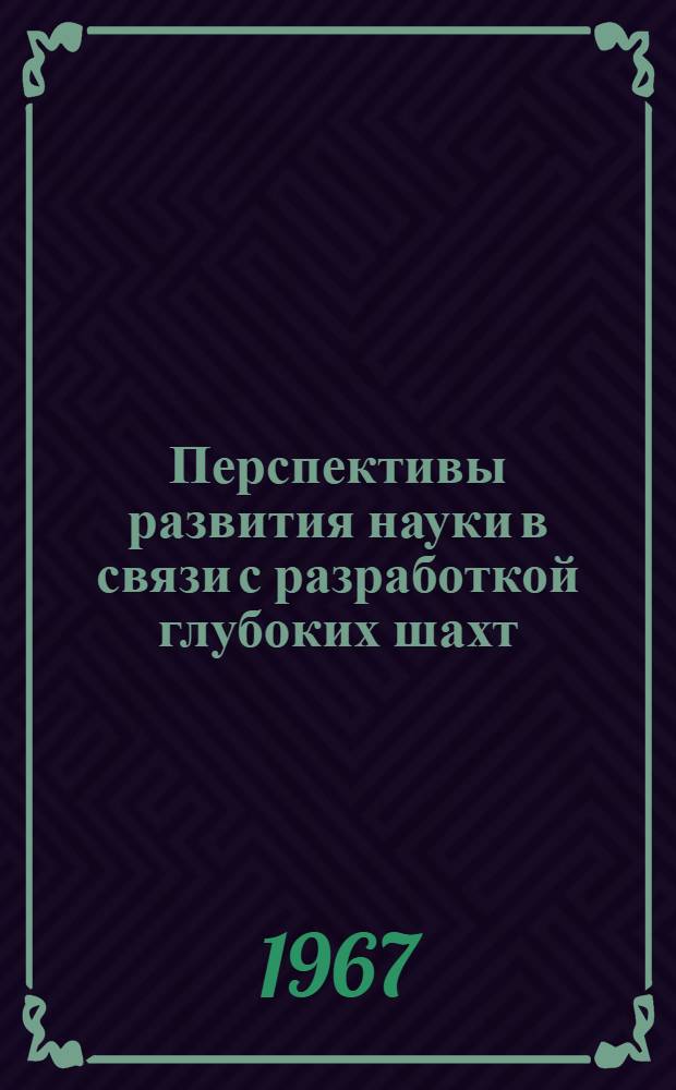 Перспективы развития науки в связи с разработкой глубоких шахт : Доклад на Юбилейной сессии Учен. совета, посвящ. 50-летию Великой Октябрьской соц. революции