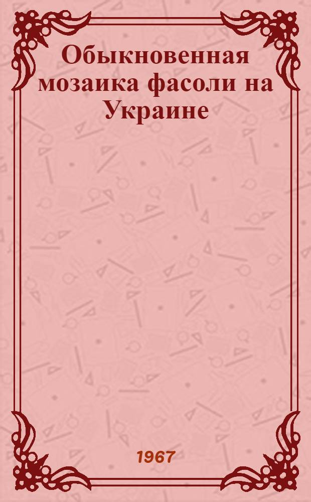 Обыкновенная мозаика фасоли на Украине : Автореферат дис. на соискание учен. степени канд. биол. наук