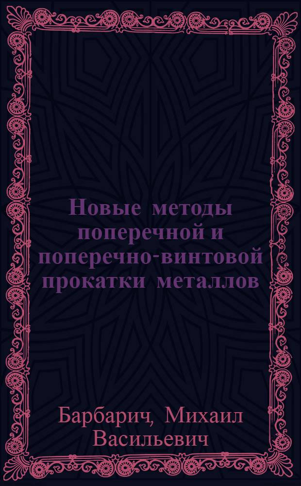 Новые методы поперечной и поперечно-винтовой прокатки металлов