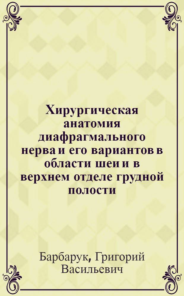 Хирургическая анатомия диафрагмального нерва и его вариантов в области шеи и в верхнем отделе грудной полости : Атлас