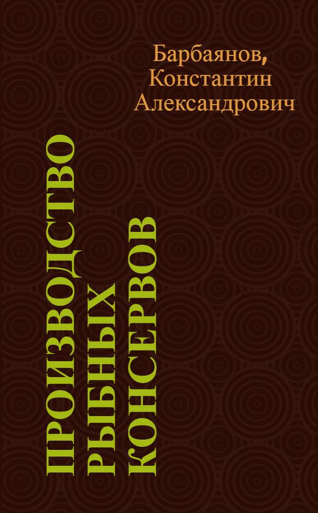 Производство рыбных консервов : Учеб. пособие для рыбопром. техникумов