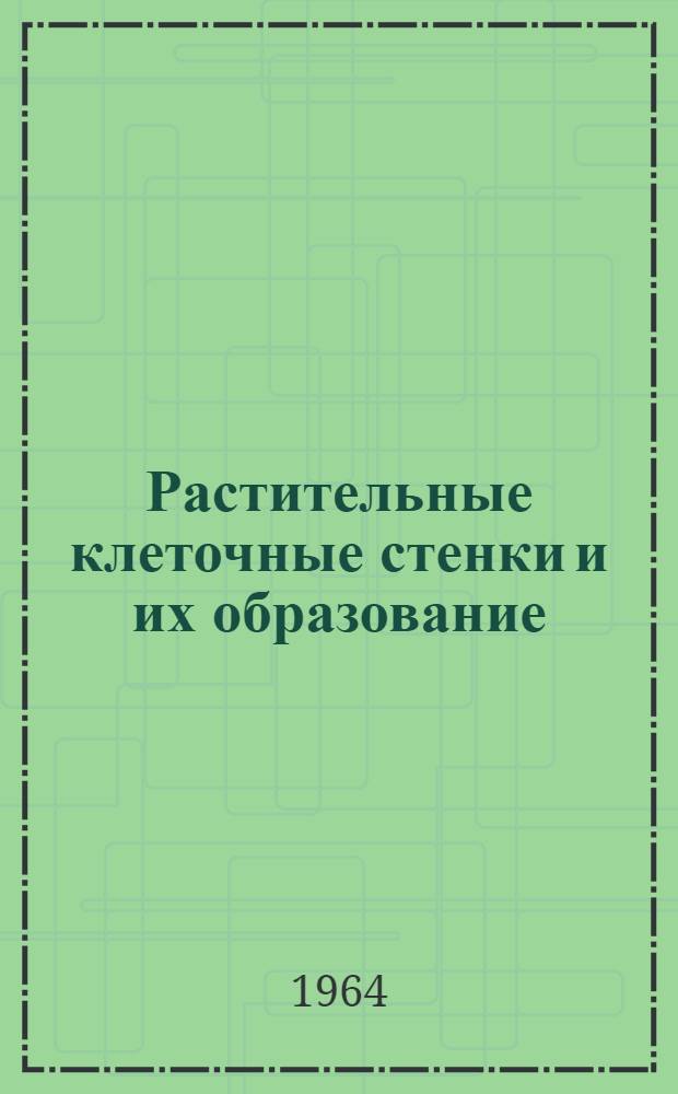 Растительные клеточные стенки и их образование : Некоторые вопросы химии, биохимии и физиологии одревеснения