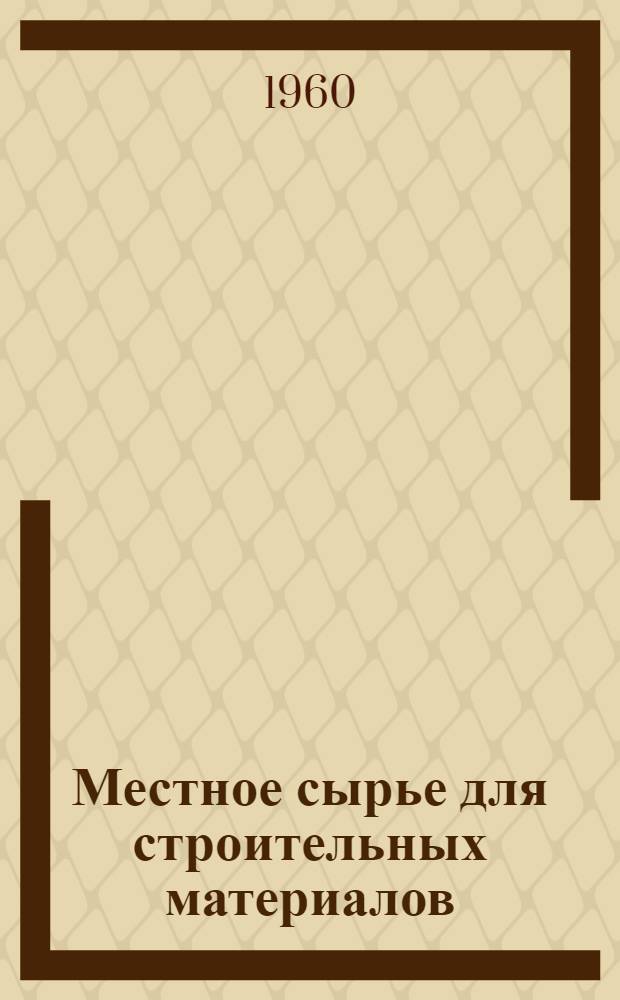Местное сырье для строительных материалов : (Минер. сырьевые ресурсы Рост. обл.)