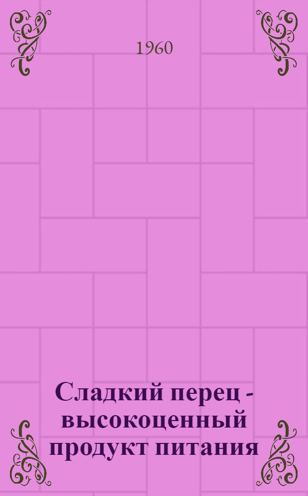Сладкий перец - высокоценный продукт питания : Агротехника, биохим. состав и переработка