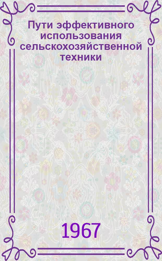 Пути эффективного использования сельскохозяйственной техники : (На опыте совхоза "Нальчикский" КБАССР)