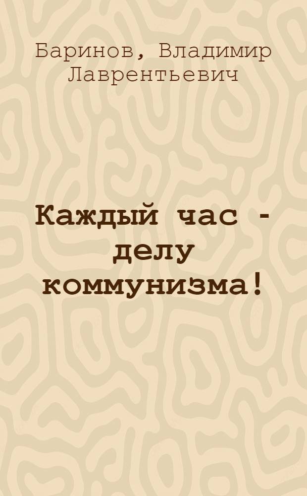 Каждый час - делу коммунизма! : Анжер. машиностроит. завод