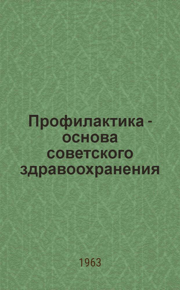 Профилактика - основа советского здравоохранения : (Материалы для лекций)
