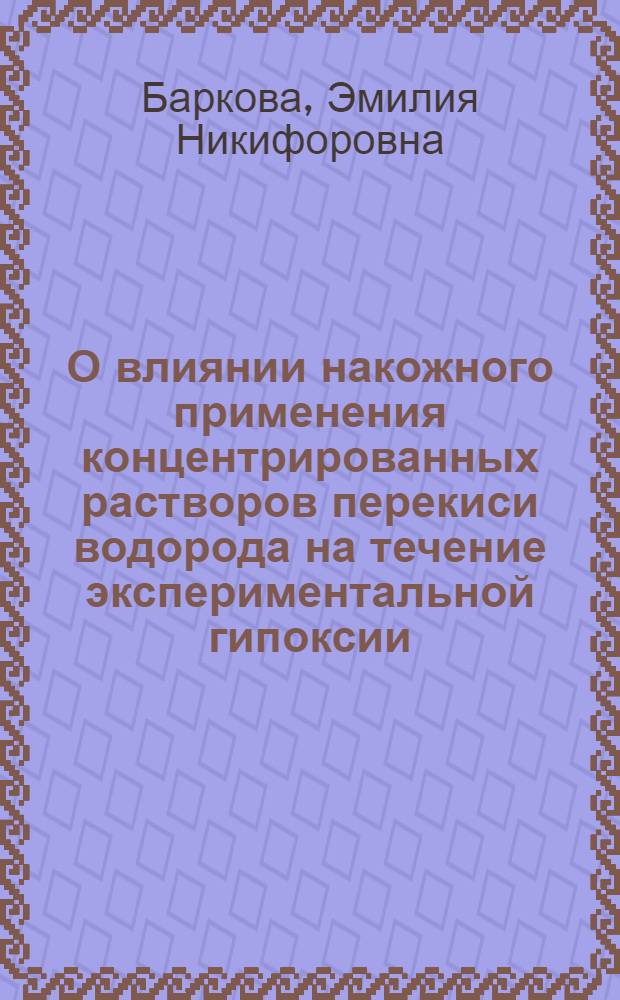 О влиянии накожного применения концентрированных растворов перекиси водорода на течение экспериментальной гипоксии : Автореферат дис. на соискание учен. степени кандидата мед. наук