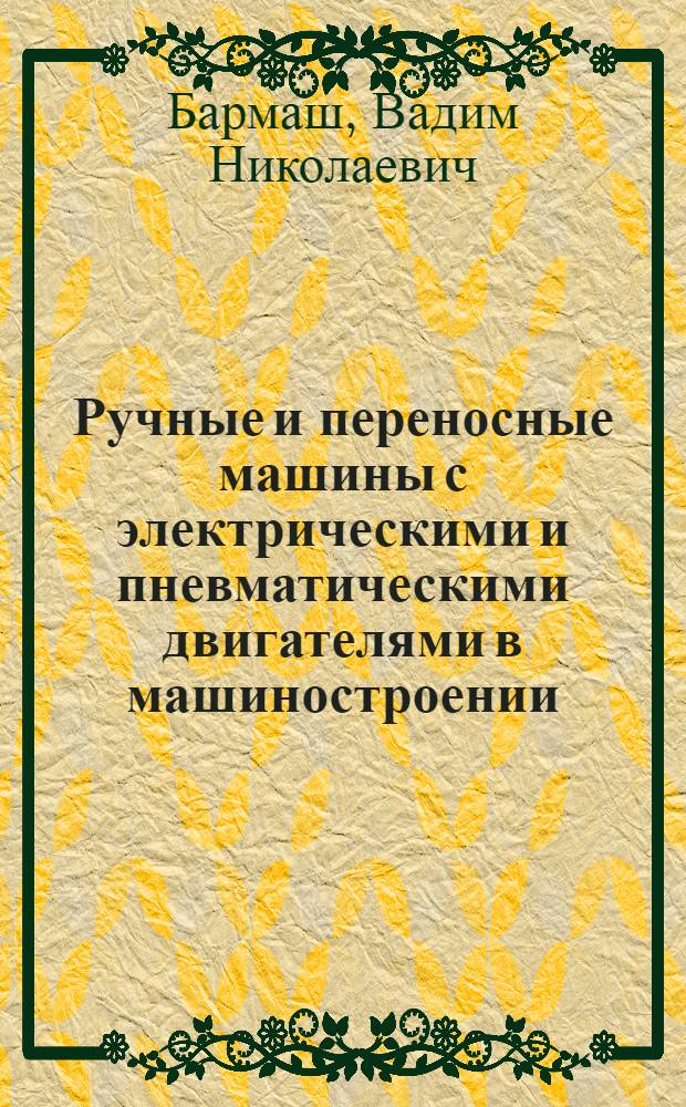 Ручные и переносные машины с электрическими и пневматическими двигателями в машиностроении
