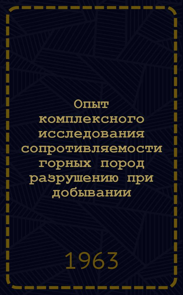 Опыт комплексного исследования сопротивляемости горных пород разрушению при добывании